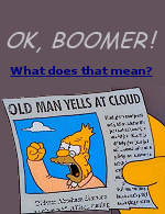 ''Ok boomer'' has become Generation Zs retort to older people the kids say dont get it, a rallying cry for millions of young people who don't get it themselves.